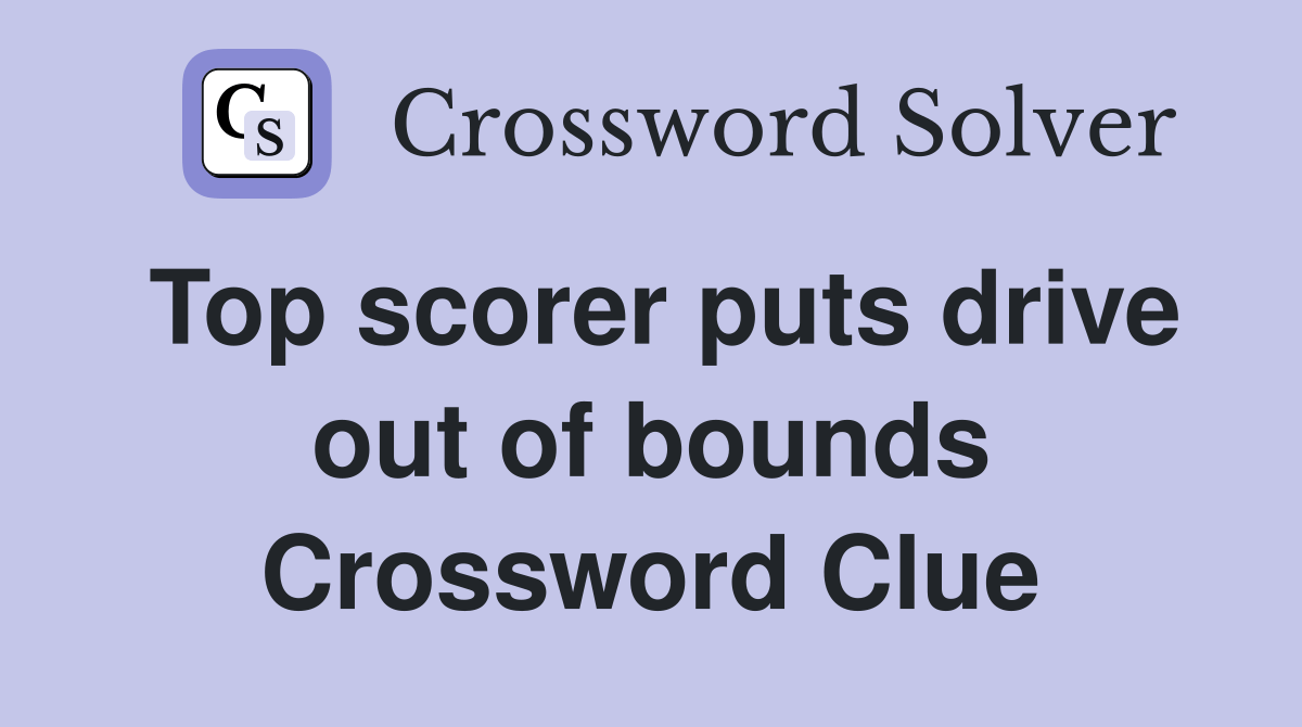 Top scorer puts drive out of bounds Crossword Clue Answers